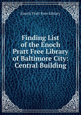 Enoch Pratt Free Library Finding List of the Enoch Pratt Free Library of Baltimore City