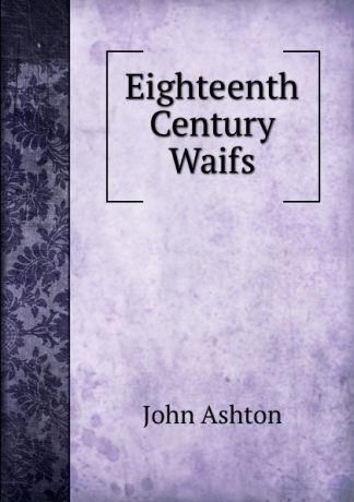 Ashton John Eighteenth Century Waifs