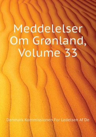 Denmark Kommissionen For Ledelsen Af De Meddelelser Om Gr.nland, Volume 33