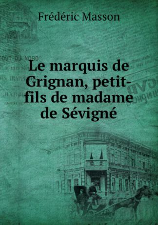 Masson Frederic Le marquis de Grignan, petit-fils de madame de Sevigne