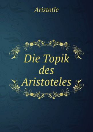 Аристотель Die Topik des Aristoteles