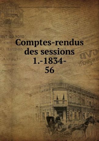 Comptes-rendus des sessions 1.-1834-