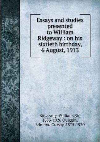 William Ridgeway Essays and studies presented to William Ridgeway