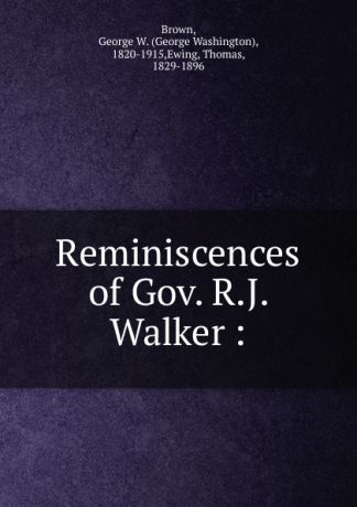 George Washington Brown Reminiscences of Gov. R.J. Walker