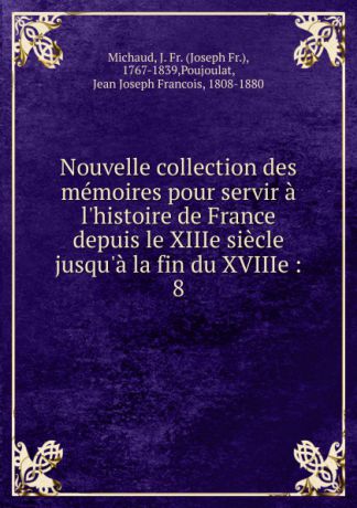 Joseph Fr. Michaud Nouvelle collection des memoires pour servir a l.histoire de France depuis le XIIIe siecle jusqu.a la fin du XVIIIe
