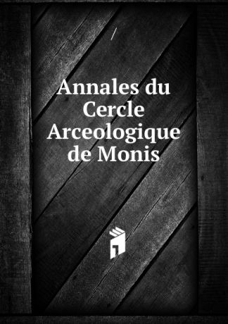 Annales du Cercle Arceologique de Monis