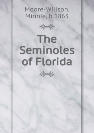 Minnie Moore-Willson The Seminoles of Florida
