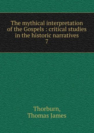 Thomas James Thorburn The mythical interpretation of the Gospels