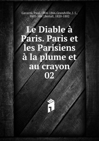 Paul Gavarni Le Diable a Paris. Paris et les Parisiens a la plume et au crayon