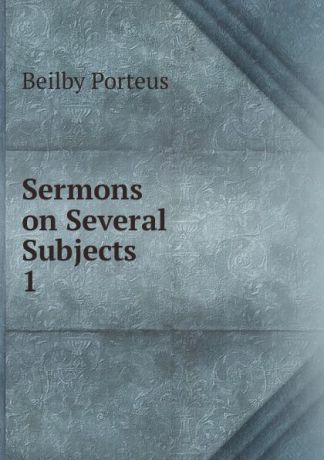 Beilby Porteus Sermons on Several Subjects