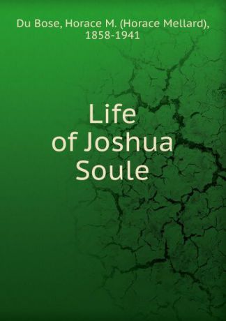 Horace Mellard Du Bose Life of Joshua Soule