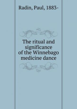 Paul Radin The ritual and significance of the Winnebago medicine dance