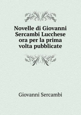 Giovanni Sercambi Novelle di Giovanni Sercambi Lucchese ora per la prima volta pubblicate