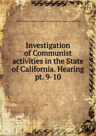 Investigation of Communist activities in the State of California. Hearing