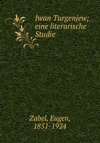 Eugen Zabel Iwan Turgenjew; eine literarische Studie