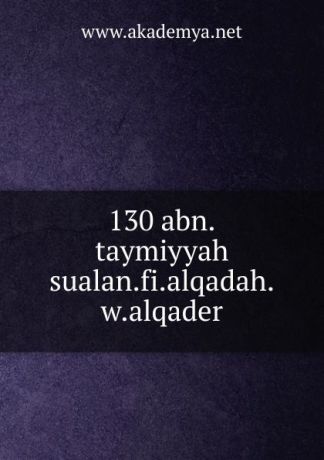 130 abn.taymiyyah sualan.fi.alqadah.w.alqader