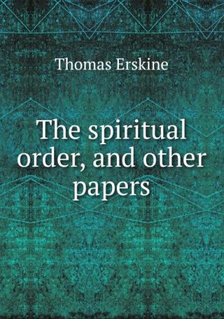 Erskine Thomas The spiritual order, and other papers