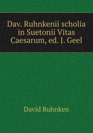David Ruhnken Dav. Ruhnkenii scholia in Suetonii Vitas Caesarum, ed. J. Geel
