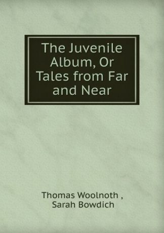 Thomas Woolnoth The Juvenile Album, Or Tales from Far and Near