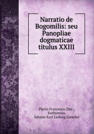 Pietro Francesco Zini Narratio de Bogomilis: seu Panopliae dogmaticae titulus XXIII.