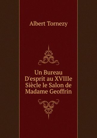 Albert Tornezy Un Bureau D.esprit au XVIIIe Siecle le Salon de Madame Geoffrin