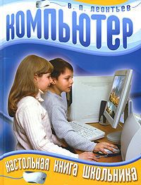 В. П. Леонтьев Компьютер. Настольная книга школьника
