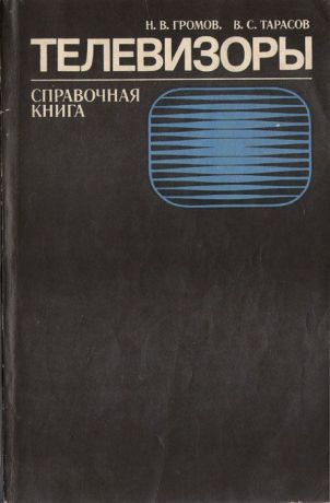 Н. В. Громов, В. С. Тарасов Телевизоры. Справочная книга