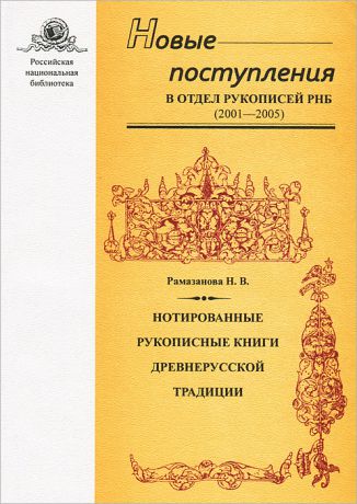 Н. В. Рамазанова Новые поступления в Отдел рукописей РНБ (2001-2005). Часть 1. Нотированные рукописные книги древнерусской традиции