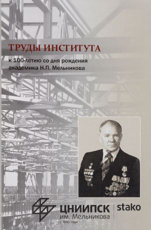 Труды института: к 100-летию со дня рождения академика Н.П.Мельникова