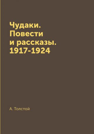 А. Толстой Чудаки. Повести и рассказы. 1917-1924