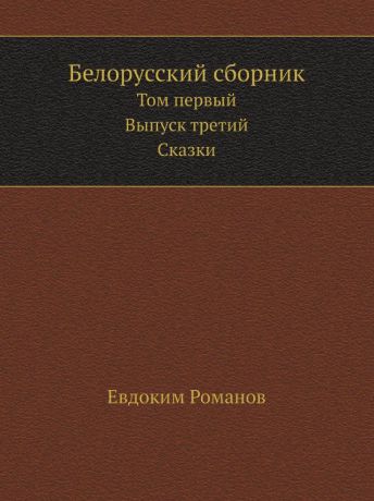 Евдоким Романов Белорусский сборник. Том первый. Выпуск третий. Сказки