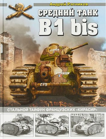 Андрей Ратников Средний танк B1 bis. Стальной тайфун французских «кирасир»