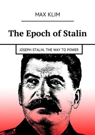 Klim Max The Epoch of Stalin. Joseph Stalin. The way to power