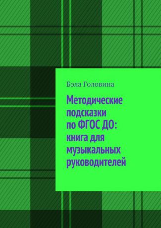 Головина Бэла Методические подсказки по ФГОС ДО: книга для музыкальных руководителей