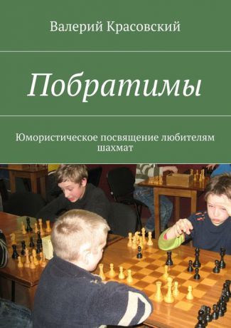 Красовский Валерий Побратимы. Юмористическое посвящение любителям шахмат