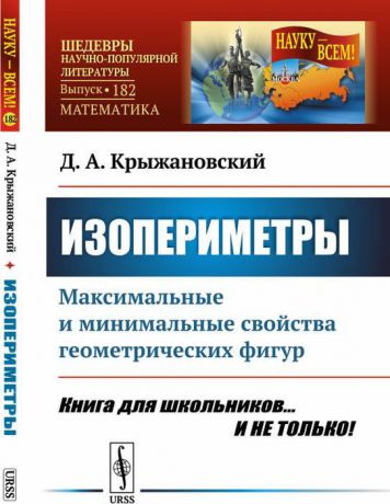 Крыжановский Д.А. Изопериметры. Максимальные и минимальные свойства геометрических фигур. Книга для школьников... И НЕ ТОЛЬКО!