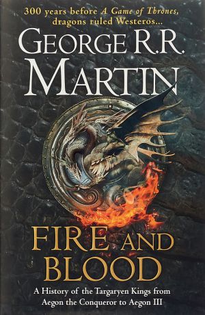 Fire and Blood: 300 Years Before A Game of Thrones