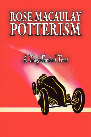 Rose Dame Macaulay Potterism, a Tragi-Farcical Tract by Dame Rose Macaulay, Fiction, Romance, Literary