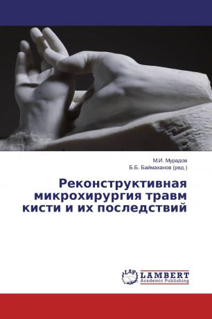 М.И. Мурадов, Б.Б. Баймаханов Реконструктивная микрохирургия травм кисти и их последствий