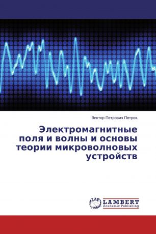 Виктор Петрович Петров Электромагнитные поля и волны и основы теории микроволновых устройств