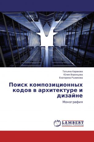 Татьяна Каракова,Юлия Воронцова, Екатерина Рыжикова Поиск композиционных кодов в архитектуре и дизайне