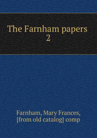 Mary Frances Farnham The Farnham papers . 2