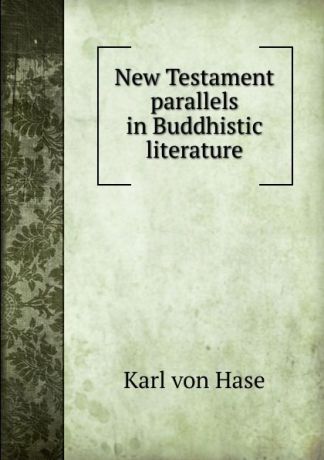 Karl von Hase New Testament parallels in Buddhistic literature