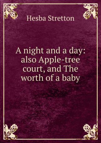 Hesba Stretton A night and a day: also Apple-tree court, and The worth of a baby