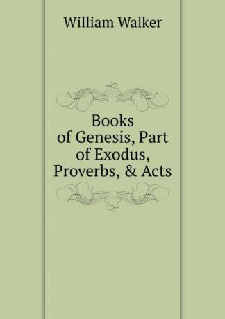 William Walker Books of Genesis, Part of Exodus, Proverbs, . Acts