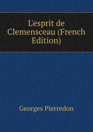 Georges Pierredon L.esprit de Clemensceau (French Edition)