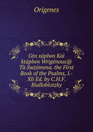 Origenes Gtn xaplwn Kai ktaplwn Wrigenous. Ta Swzomena. the First Book of the Psalms, I.-Xli Ed. by C.H.F. Bialloblotzky