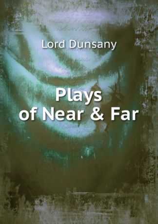 Dunsany Plays of Near . Far