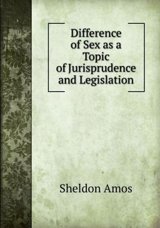 Sheldon Amos Difference of Sex as a Topic of Jurisprudence and Legislation