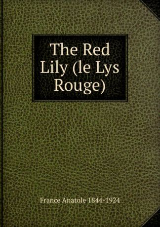 Анатоль Франс The Red Lily (le Lys Rouge)